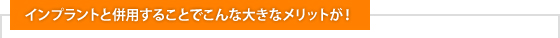インプラントと併用することでこんな大きなメリットが！